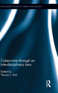 Title: Cybercrime Through an Interdisciplinary Lens / Edition 1, Author: Thomas Holt