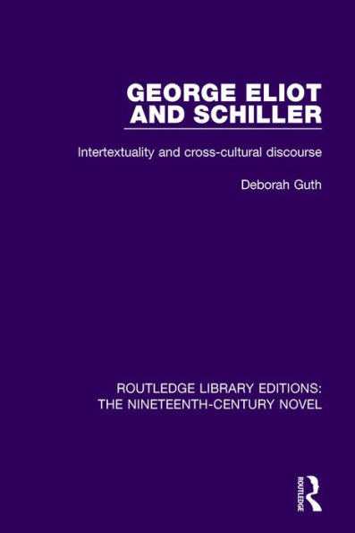 George Eliot and Schiller: Intertextuality and cross-cultural discourse / Edition 1