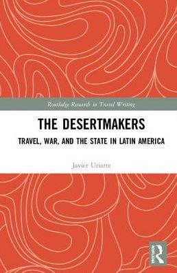 The Desertmakers: Travel, War, and the State in Latin America / Edition 1