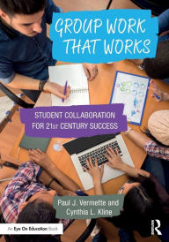 Title: Group Work that Works: Student Collaboration for 21st Century Success / Edition 1, Author: Paul J. Vermette