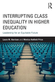 Title: Interrupting Class Inequality in Higher Education: Leadership for an Equitable Future, Author: Laura M. Harrison
