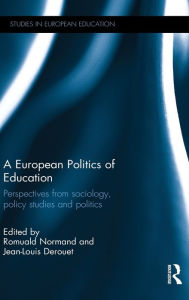 Title: A European Politics of Education: Perspectives from sociology, policy studies and politics / Edition 1, Author: Romuald Normand
