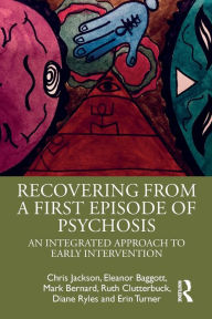 Title: Recovering from a First Episode of Psychosis: An Integrated Approach to Early Intervention / Edition 1, Author: Chris Jackson