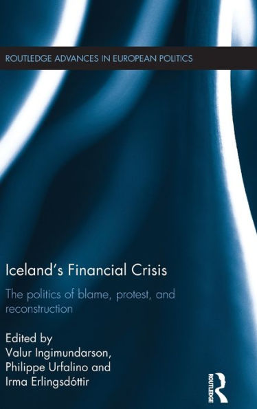Iceland's Financial Crisis: The Politics of Blame, Protest, and Reconstruction / Edition 1