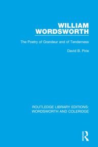 Title: William Wordsworth: The Poetry of Grandeur and of Tenderness / Edition 1, Author: David B. Pirie