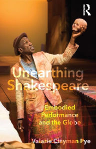 Title: Unearthing Shakespeare: Embodied Performance and the Globe / Edition 1, Author: Valerie Clayman Pye