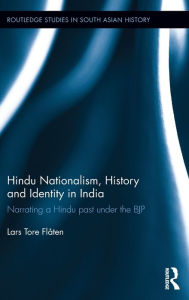 Title: Hindu Nationalism, History and Identity in India: Narrating a Hindu past under the BJP / Edition 1, Author: Lars Tore Flåten