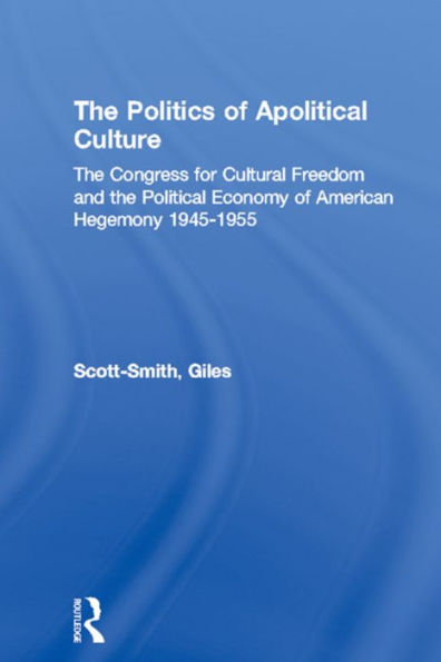 the Politics of Apolitical Culture: Congress for Cultural Freedom and Political Economy American Hegemony 1945-1955