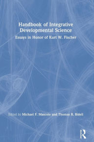 Title: Handbook of Integrative Developmental Science: Essays in Honor of Kurt W. Fischer / Edition 1, Author: Michael F. Mascolo