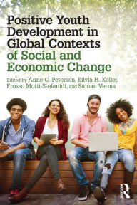 Title: Positive Youth Development in Global Contexts of Social and Economic Change / Edition 1, Author: Anne C. Petersen