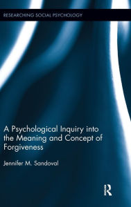 Title: A Psychological Inquiry into the Meaning and Concept of Forgiveness / Edition 1, Author: Jennifer Sandoval