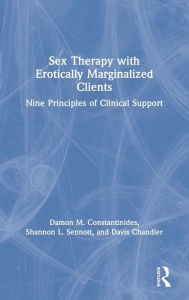 Title: Sex Therapy with Erotically Marginalized Clients: Nine Principles of Clinical Support / Edition 1, Author: Damon Constantinides