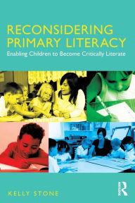 Title: Reconsidering Primary Literacy: Enabling Children to Become Critically Literate, Author: Kelly Stone