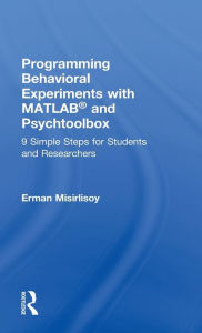 Title: Programming Behavioral Experiments with MATLAB and Psychtoolbox: 9 Simple Steps for Students and Researchers / Edition 1, Author: Erman Misirlisoy