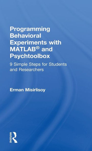 Programming Behavioral Experiments with MATLAB and Psychtoolbox: 9 Simple Steps for Students and Researchers / Edition 1