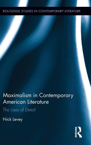 Maximalism in Contemporary American Literature: The Uses of Detail / Edition 1