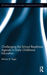 Title: Challenging the School Readiness Agenda in Early Childhood Education / Edition 1, Author: Miriam B. Tager