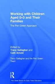 Title: Working with Children Aged 0-3 and Their Families: The Pen Green Approach, Author: Tracy Gallagher