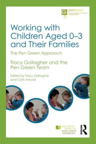 Title: Working with Children Aged 0-3 and Their Families: The Pen Green Approach / Edition 1, Author: Tracy Gallagher
