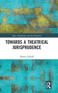 Title: Towards a Theatrical Jurisprudence / Edition 1, Author: Marett Leiboff