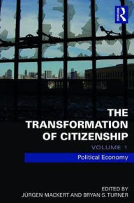 Title: The Transformation of Citizenship, Volume 1: Political Economy, Author: Juergen Mackert