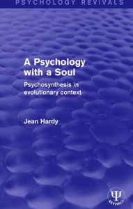 Title: A Psychology with a Soul: Psychosynthesis in Evolutionary Context, Author: Jean Hardy