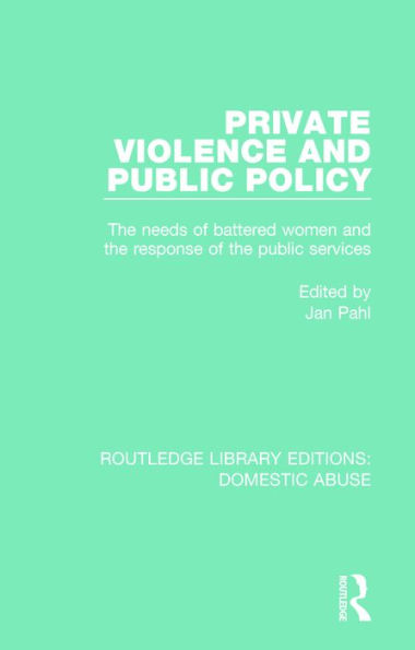 Private Violence and Public Policy: The needs of battered women and the response of the public services / Edition 1