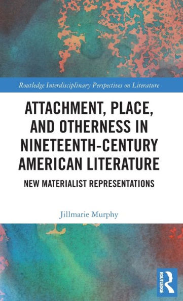 Attachment, Place, and Otherness Nineteenth-Century American Literature: New Materialist Representations