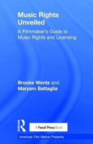 Title: Music Rights Unveiled: A Filmmaker's Guide to Music Rights and Licensing / Edition 1, Author: Brooke Wentz