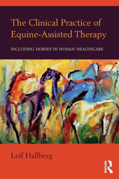 The Clinical Practice of Equine-Assisted Therapy: Including Horses in Human Healthcare / Edition 1