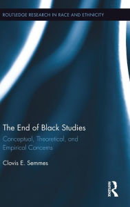 Title: The End of Black Studies: Conceptual, Theoretical, and Empirical Concerns / Edition 1, Author: Clovis E. Semmes