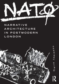 Title: NATØ: Narrative Architecture in Postmodern London / Edition 1, Author: Claire Jamieson