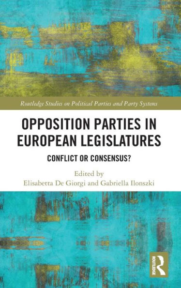 Opposition Parties in European Legislatures: Conflict or Consensus? / Edition 1