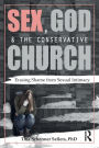 Sex, God, and the Conservative Church: Erasing Shame from Sexual Intimacy / Edition 1