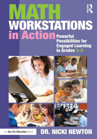 Title: Math Workstations in Action: Powerful Possibilities for Engaged Learning in Grades 3-5 / Edition 1, Author: Nicki Newton