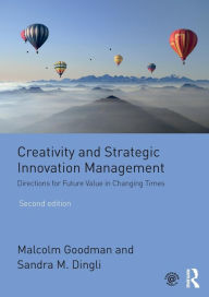 Title: Creativity and Strategic Innovation Management: Directions for Future Value in Changing Times / Edition 2, Author: Malcolm Goodman