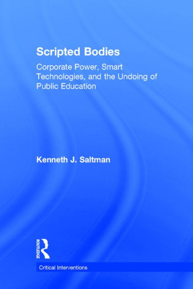 Scripted Bodies: Corporate Power, Smart Technologies, and the Undoing of Public Education