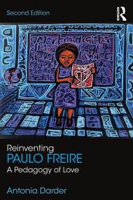 Title: Reinventing Paulo Freire: A Pedagogy of Love / Edition 1, Author: Antonia Darder