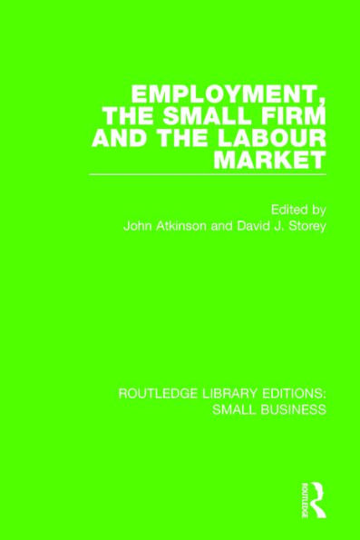 Employment, the Small Firm and the Labour Market / Edition 1