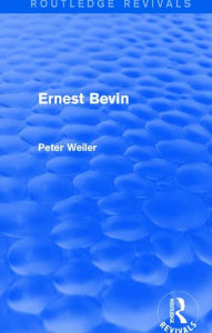 Title: Ernest Bevin (Routledge Revivals) / Edition 1, Author: Peter Weiler