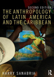 Title: The Anthropology of Latin America and the Caribbean / Edition 2, Author: Harry Sanabria