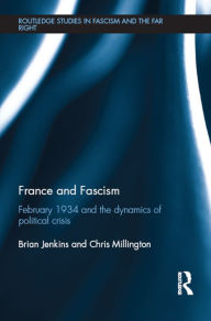 Title: France and Fascism: February 1934 and the Dynamics of Political Crisis, Author: Brian Jenkins