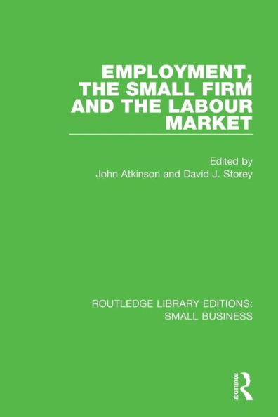 Employment, the Small Firm and the Labour Market / Edition 1