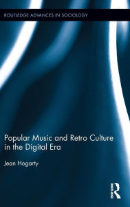 Title: Popular Music and Retro Culture in the Digital Era / Edition 1, Author: Jean Hogarty