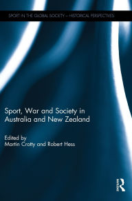 Title: Sport, War and Society in Australia and New Zealand / Edition 1, Author: Martin Crotty