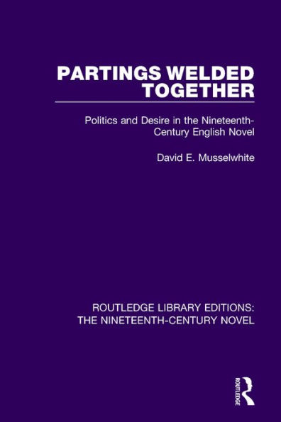 Partings Welded Together: Politics and Desire in the Nineteenth-Century English Novel / Edition 1