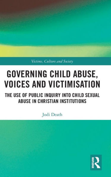 Governing Child Abuse Voices and Victimisation: The Use of Public Inquiry into Sexual Christian Institutions