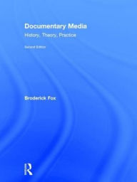 Title: Documentary Media: History, Theory, Practice, Author: Broderick Fox