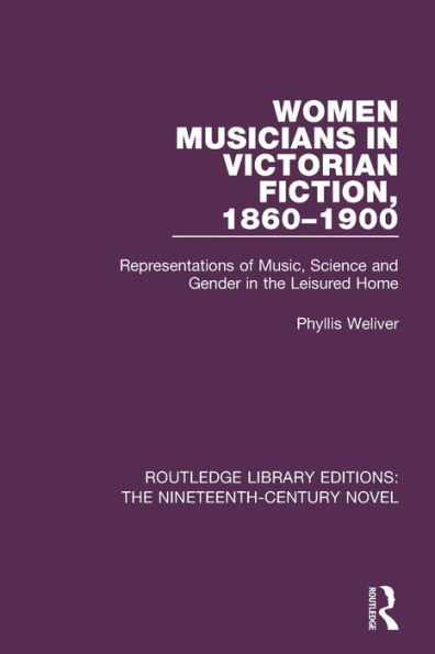 Women Musicians in Victorian Fiction, 1860-1900: Representations of Music, Science and Gender in the Leisured Home