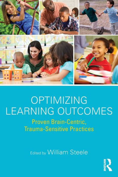 Optimizing Learning Outcomes: Proven Brain-Centric, Trauma-Sensitive Practices / Edition 1